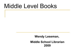 Middle Level Books Wendy Leseman,  Middle School Librarian 2009 