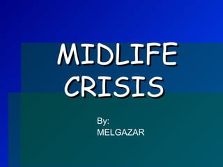 MIDLIFE CRISIS   By: MELGAZAR 