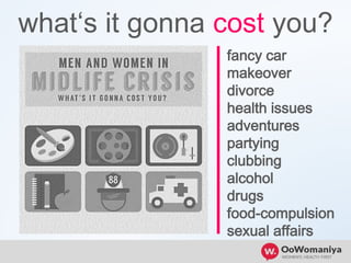fancy car
makeover
divorce
health issues
adventures
partying
clubbing
alcohol
drugs
food-compulsion
sexual affairs
what‘s it gonna cost you?
 