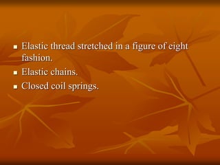  Elastic thread stretched in a figure of eight
fashion.
Elastic chains.
Closed coil springs.
