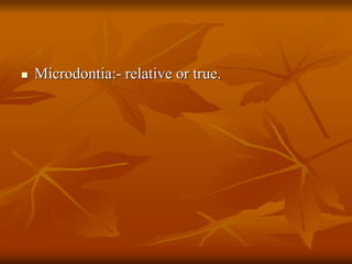  Microdontia:- relative or true.
