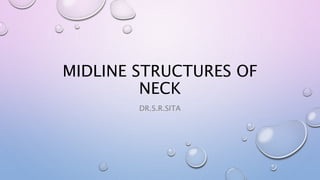 MIDLINE STRUCTURES OF
NECK
DR.S.R.SITA
 