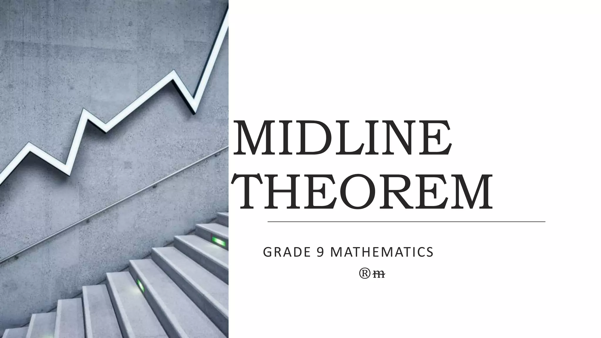 MIDLINE
THEOREM
GRADE 9 MATHEMATICS
®ᵯ