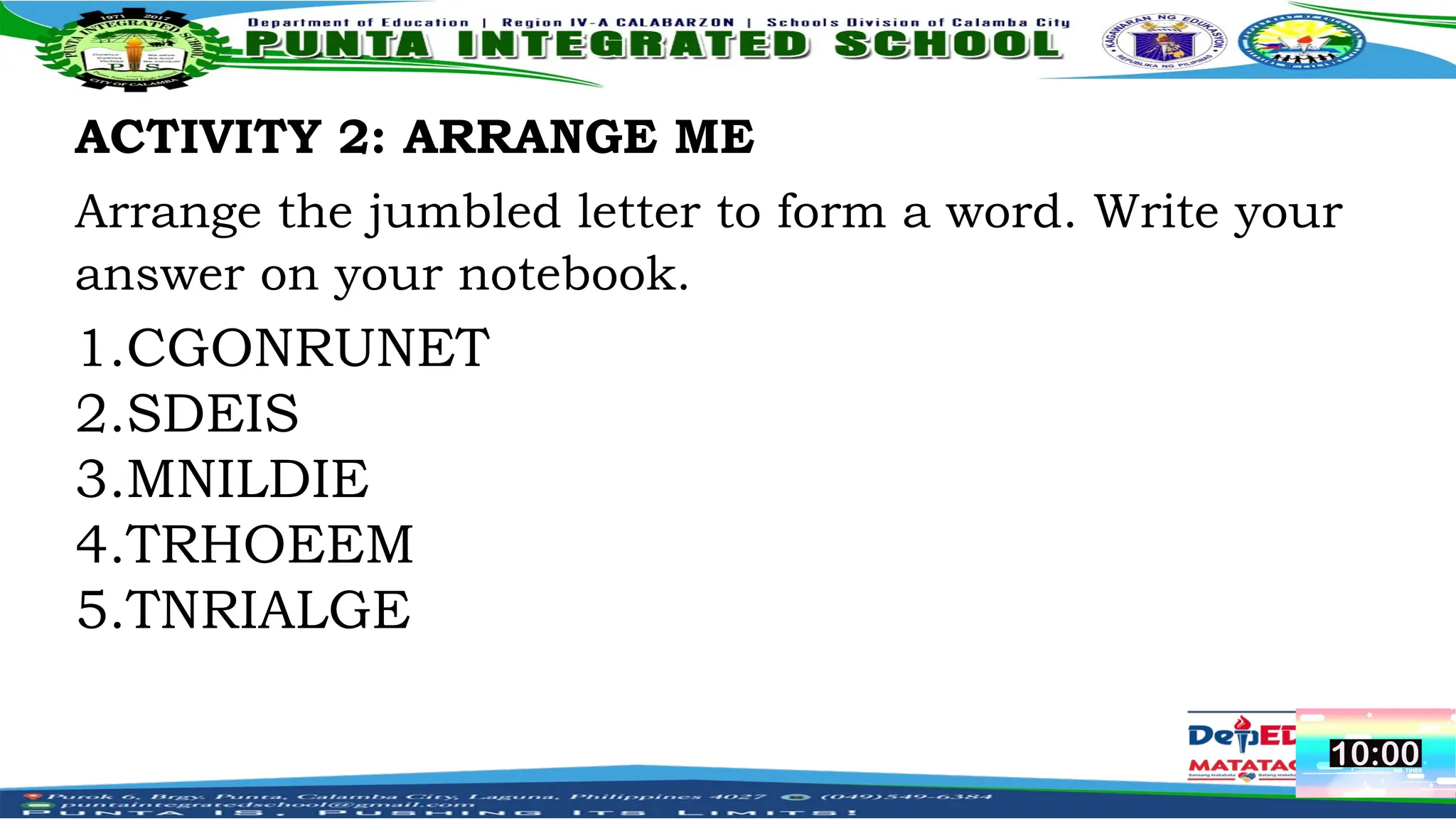 ACTIVITY 2: ARRANGE ME
Arrange the jumbled letter to form a word. Write your
answer on your notebook.
1.CGONRUNET
2.SDEIS
3.MNILDIE
4.TRHOEEM
5.TNRIALGE
 
