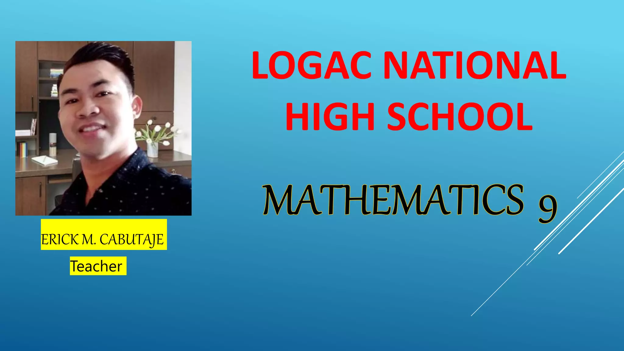 ERICK M. CABUTAJE
Teacher
LOGAC NATIONAL
HIGH SCHOOL
 
