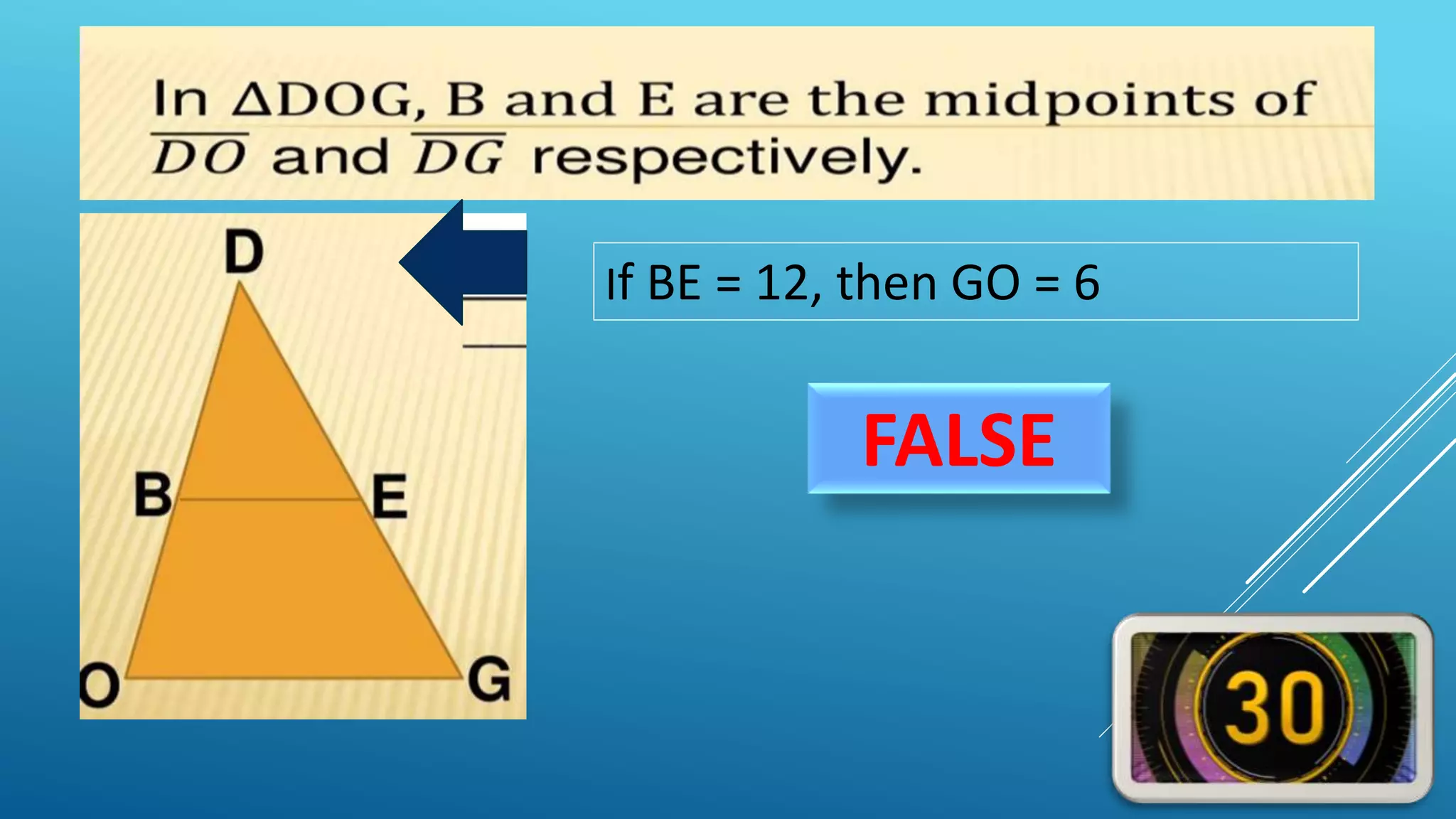 If BE = 12, then GO = 6
FALSE
 