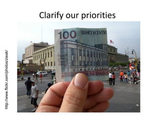 http://www.flickr.com/photos/zieak/

Clarify our priorities

 