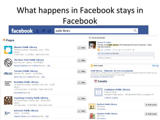 What happens in Facebook stays in
Facebook

 
