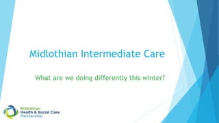 Midlothian Intermediate Care
What are we doing differently this winter?
 