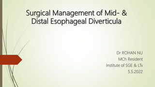 Surgical Management of Mid- &
Distal Esophageal Diverticula
Dr ROHAN NU
MCh Resident
Institute of SGE & LTx
5.5.2022
 