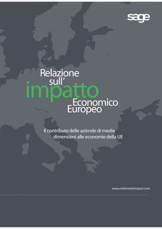 Il contributo delle aziende di medie
dimensioni alle economie della UE
Economico
Europeo
Relazione
sull’
www.midmarketimpact.com
impatto
 