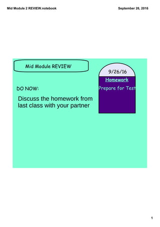 Mid Module 2 REVIEW.notebook
1
September 26, 2016
Homework
Prepare for Test
9/26/16
Mid Module REVIEW
DO NOW:
Discuss the homework from
last class with your partner
 