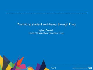 Promoting student well-being through Frog
Hylton Cornish
Head of Education Services, Frog
 