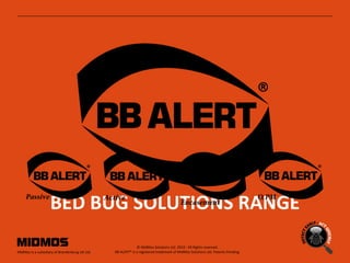 BED BUG SOLUTIONS RANGE © MidMos Solutions Ltd. 2010 : All Rights reserved.  BB ALERT® is a registered trademark of MidMos Solutions Ltd. Patents Pending.  MidMos is a subsidiary of Brandenburg UK Ltd. 