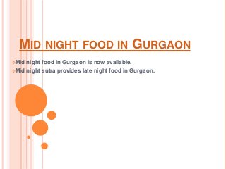MID NIGHT FOOD IN GURGAON
Mid night food in Gurgaon is now available.
Mid night sutra provides late night food in Gurgaon.
 