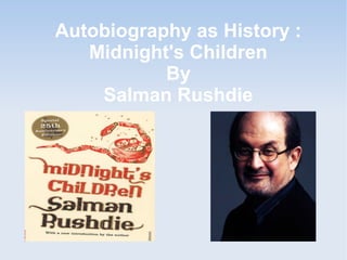 Autobiography as History : 
Midnight's Children 
By 
Salman Rushdie 
 