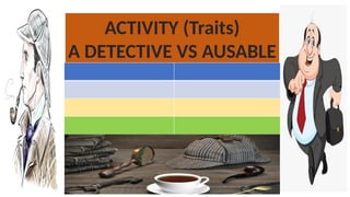 ACTIVITY (Traits)
A DETECTIVE VS AUSABLE
 