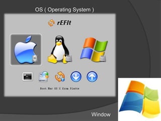 OS ( Operating System )
Window
 