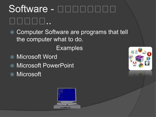 Software - ကကကကကကကက
ကကကကက..
 Computer Software are programs that tell
the computer what to do.
Examples
 Microsoft Word
 Microsoft PowerPoint
 Microsoft
 