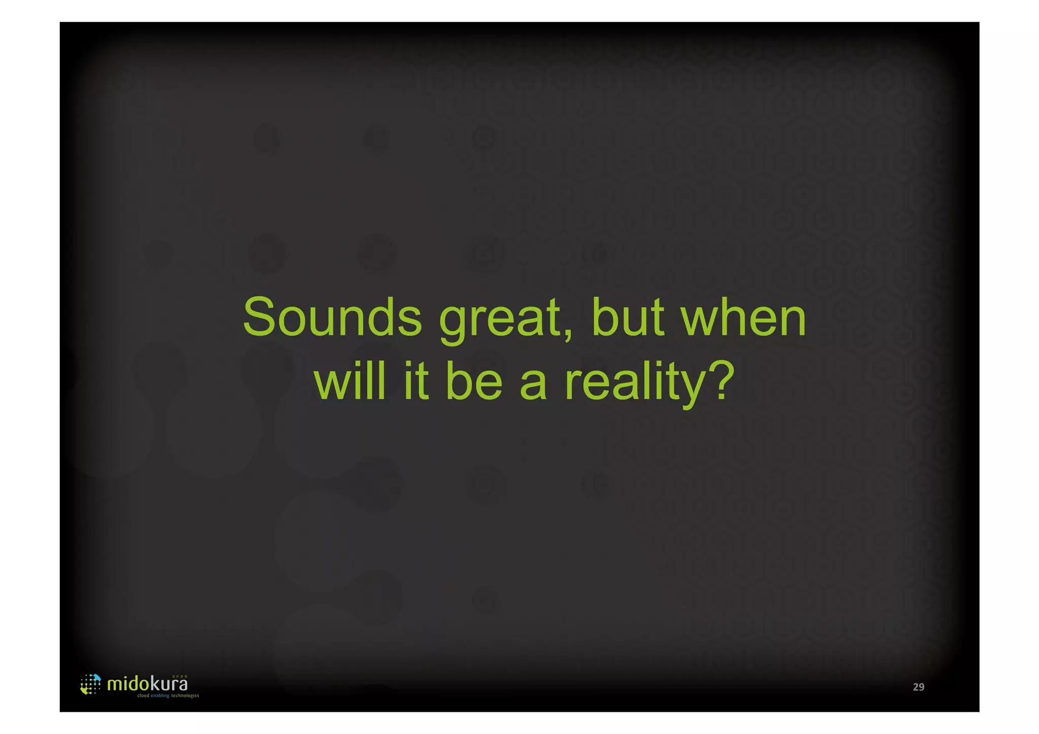 29 
Sounds great, but when 
will it be a reality? 
 