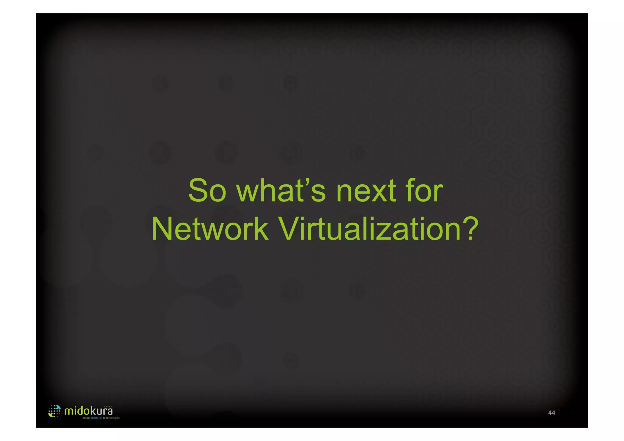 44 
So what’s next for 
Network Virtualization? 
 