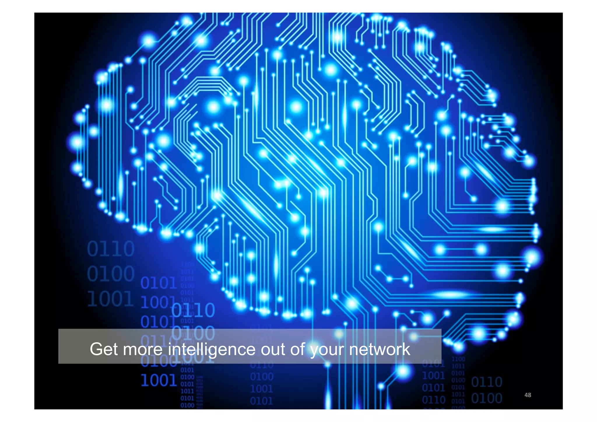 48 
Get more intelligence out of your network 
 