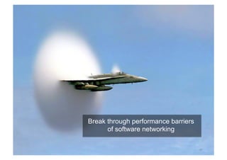 52 
Break through performance barriers 
of software networking 
 