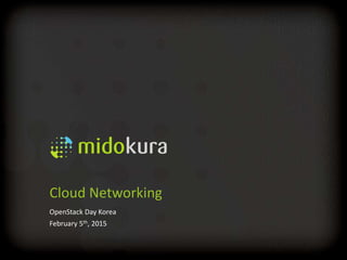 Cloud Networking
OpenStack Day Korea
February 5th, 2015
 