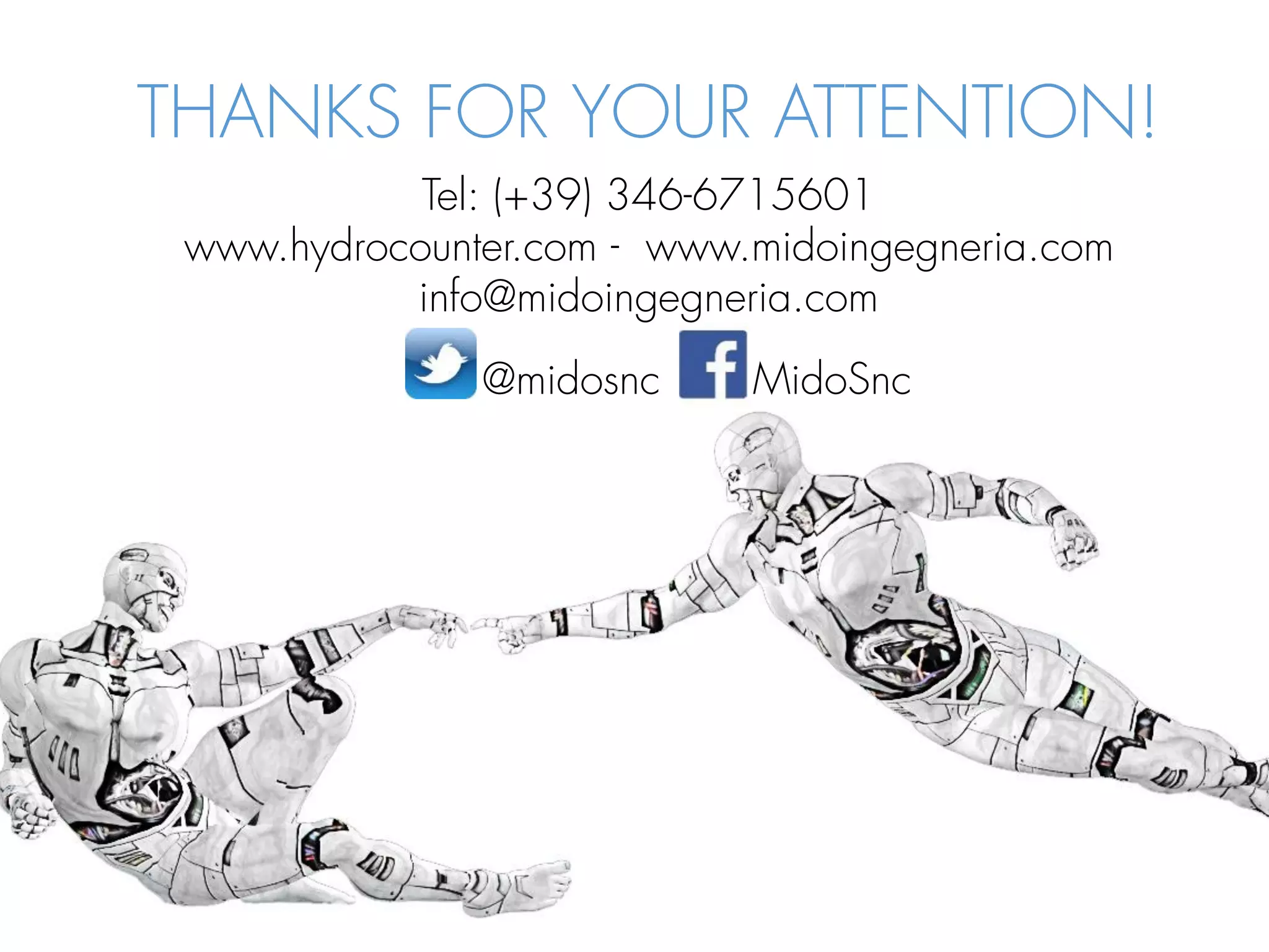 THANKS FOR YOUR ATTENTION! 
Tel: (+39) 346-6715601 
www.hydrocounter.com -www.midoingegneria.com 
info@midoingegneria.com 
@midosncMidoSnc 