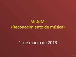 MiDoMi
(Reconocimiento de música)


   1 de marzo de 2013

                             20
 