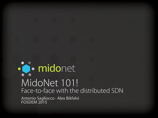 MidoNet 101!
Face-to-face with the distributed SDN
Antonio Sagliocco ∙ Alex Bikfalvi
FOSDEM 2015
 