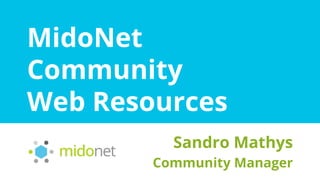 MidoNet
Community
Web Resources
Sandro Mathys
Community Manager
 