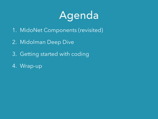 Agenda
1. MidoNet components (revisited)
2. Midolman deep dive
3. Getting started with coding
4. Wrap-up
 