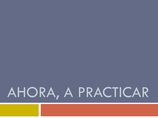 AHORA, A PRACTICAR 