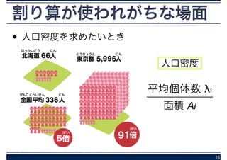 割り算が使われがちな場面
人口密度を求めたいとき
16
平均個体数 λi
面積 Ai
人口密度
 