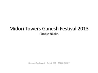 Midori Towers Ganesh Festival 2013
Pimple Nilakh
Hemant Budhivant | Brook 202 | 98200 64627
 
