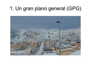1. Un gran plano general (GPG)
 