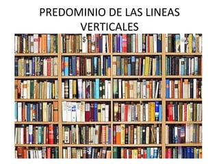 PREDOMINIO DE LAS LINEAS
VERTICALES
 