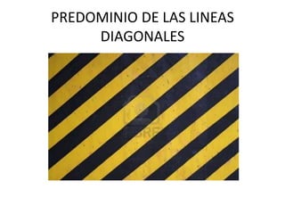 PREDOMINIO DE LAS LINEAS
DIAGONALES
 