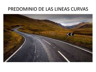 PREDOMINIO DE LAS LINEAS CURVAS
 