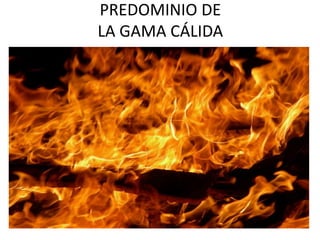 PREDOMINIO DE
LA GAMA CÁLIDA
 