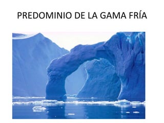 PREDOMINIO DE LA GAMA FRÍA
 