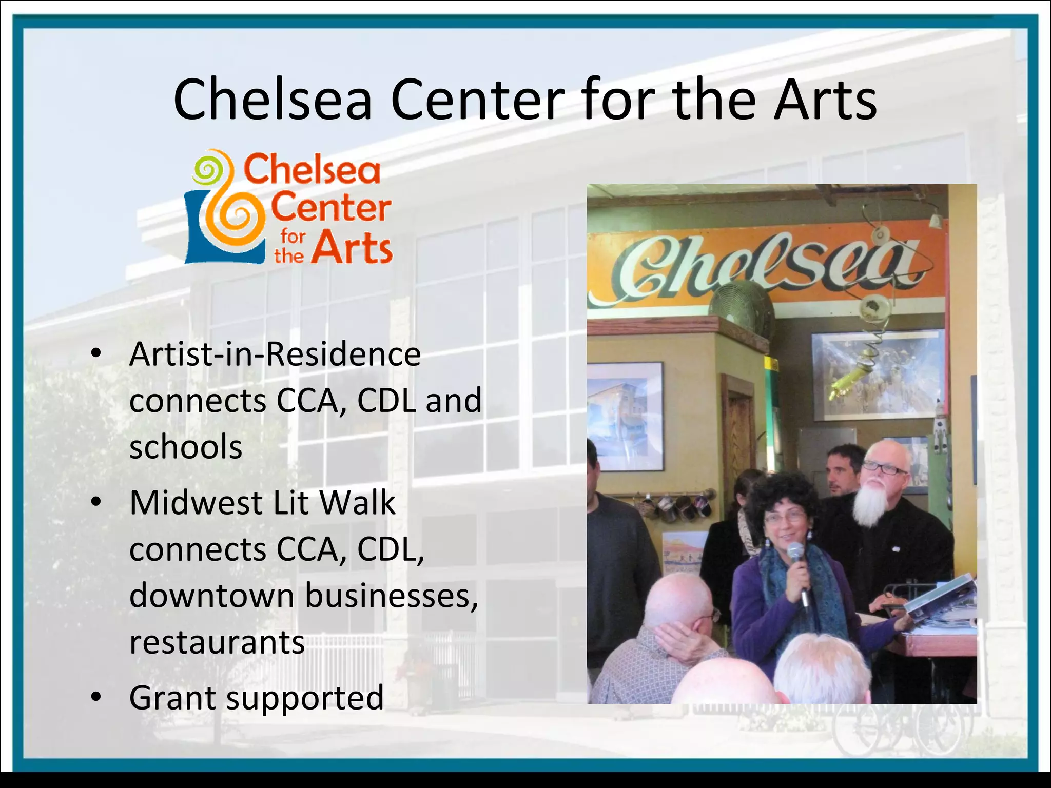 Chelsea Center for the Arts Artist-in-Residence connects CCA, CDL and schools Midwest Lit Walk  connects CCA, CDL, downtown businesses, restaurants Grant supported 
