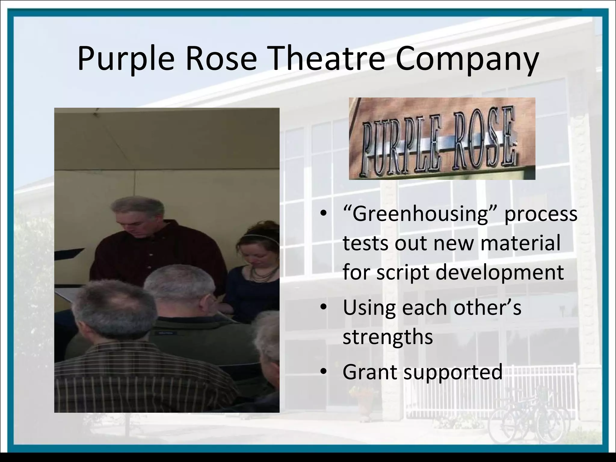 Purple Rose Theatre Company “ Greenhousing” process tests out new material for script development Using each other’s strengths Grant supported 