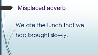 Misplaced adverb
We ate the lunch that we
had brought slowly.

 