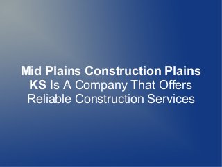 Mid Plains Construction Plains
KS Is A Company That Offers
Reliable Construction Services
 