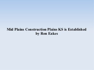 Mid Plains Construction Plains KS is Established
                by Ron Eakes
 