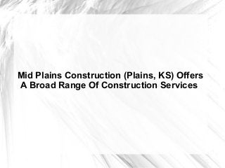 Mid Plains Construction (Plains, KS) Offers
A Broad Range Of Construction Services
 