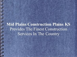 Mid Plains Construction Plains KS
Provides The Finest Construction
Services In The Country
 
