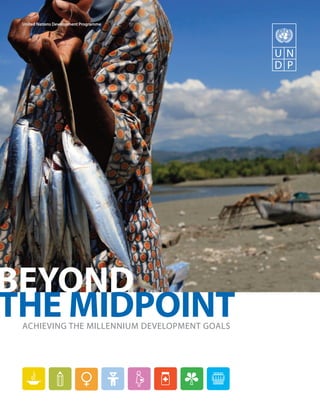 United Nations Development Programme 
BEYOND 
THE MIDPOINT 
ACHIEVING THE MILLENNIUM DEVELOPMENT GOALS 
 